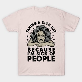 taking a sick day because i'm sick of people T-Shirt